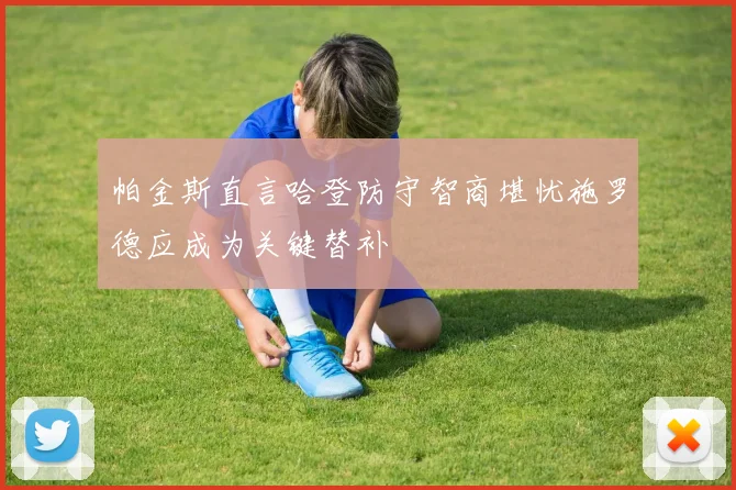 帕金斯直言哈登防守智商堪忧施罗德应成为关键替补