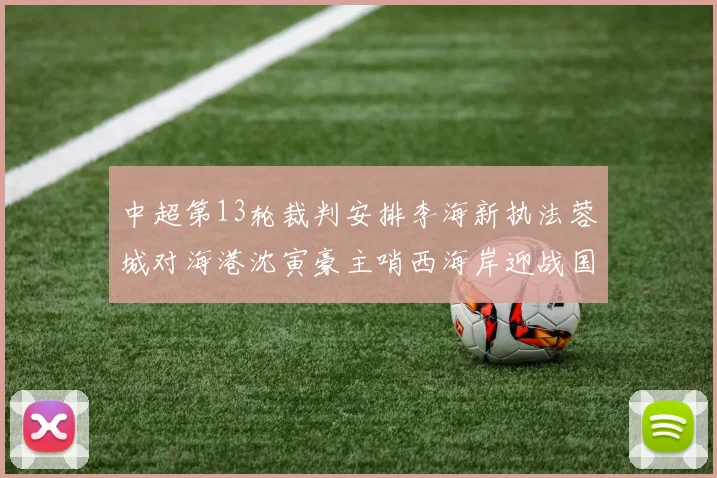 中超第13轮裁判安排李海新执法蓉城对海港沈寅豪主哨西海岸迎战国安